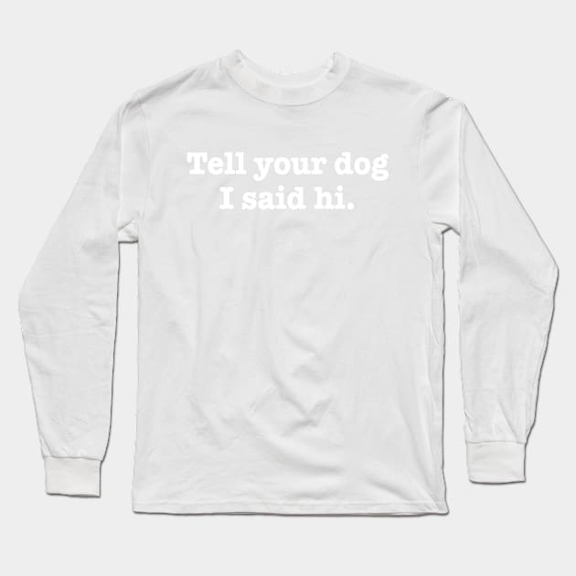 Tell your dog I said Hi Long Sleeve T-Shirt by Calculated